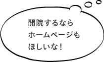 開院するならホームページもほしいな！